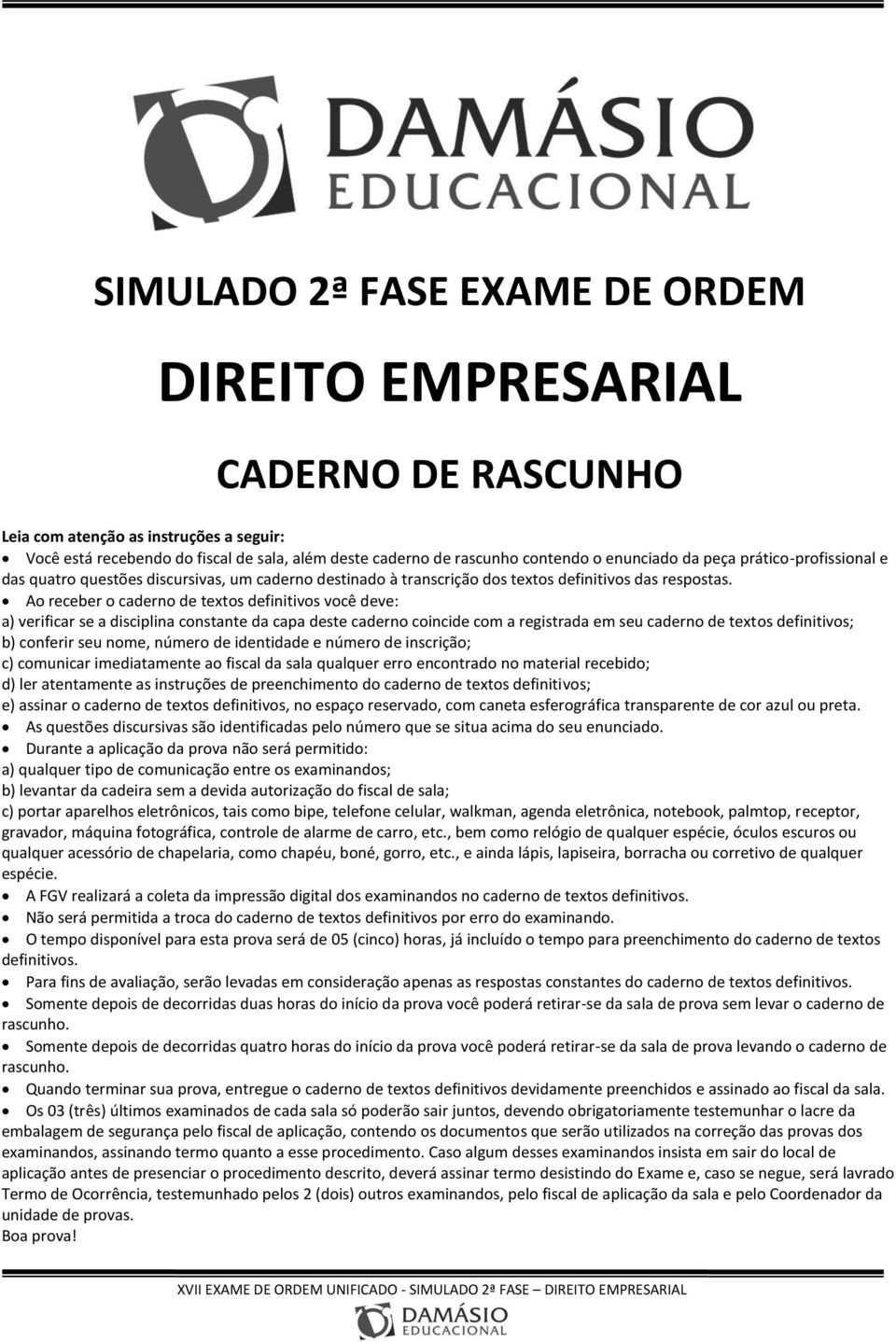 Ao receber o caderno de textos definitivos você deve: a) verificar se a disciplina constante da capa deste caderno coincide com a registrada em seu caderno de textos definitivos; b) conferir seu