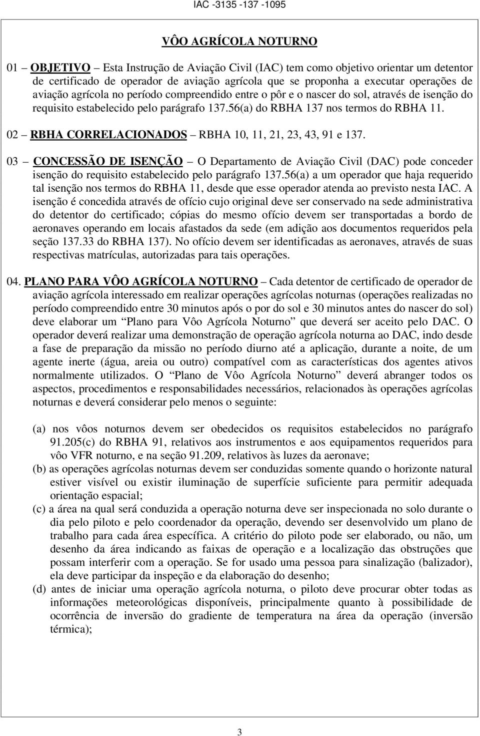 02 RBHA CORRELACIONADOS RBHA 10, 11, 21, 23, 43, 91 e 137. 03 CONCESSÃO DE ISENÇÃO O Departamento de Aviação Civil (DAC) pode conceder isenção do requisito estabelecido pelo parágrafo 137.