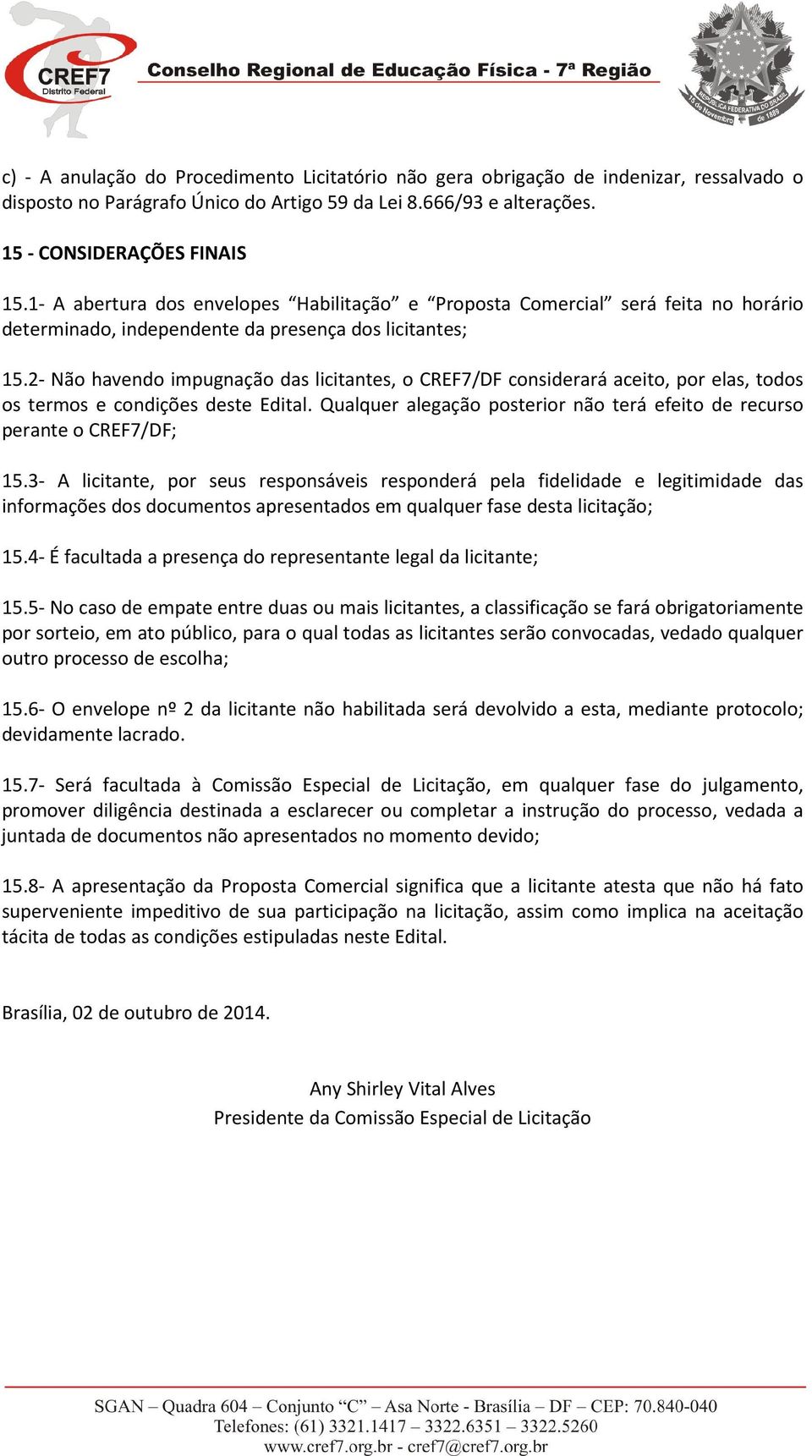 2- Não havendo impugnação das licitantes, o CREF7/DF considerará aceito, por elas, todos os termos e condições deste Edital.