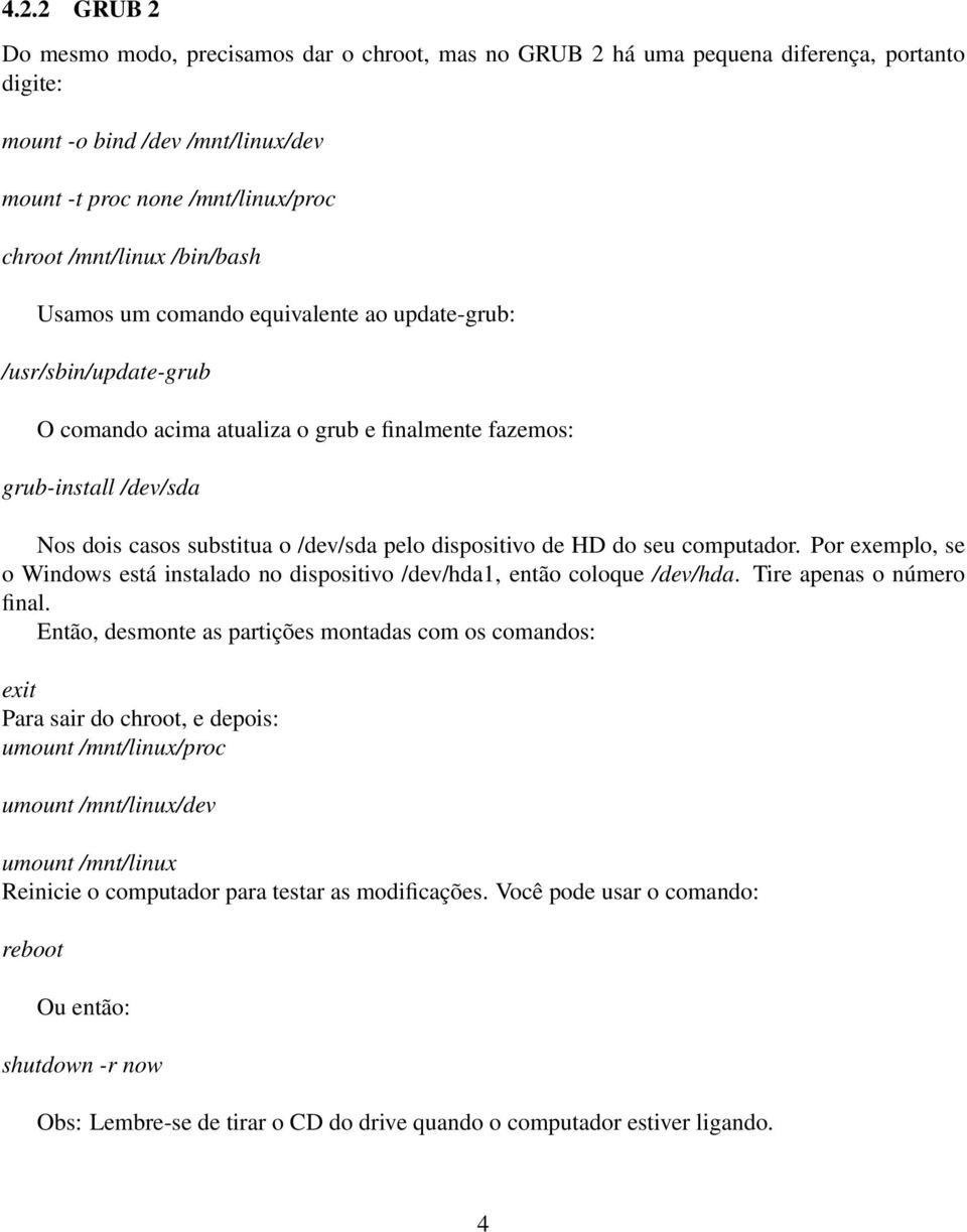 dispositivo de HD do seu computador. Por exemplo, se o Windows está instalado no dispositivo /dev/hda1, então coloque /dev/hda. Tire apenas o número final.