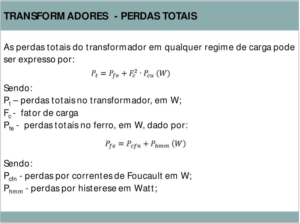 em W; F c - fator de carga P fe - perdas totais no ferro, em W, dado por: Sendo: