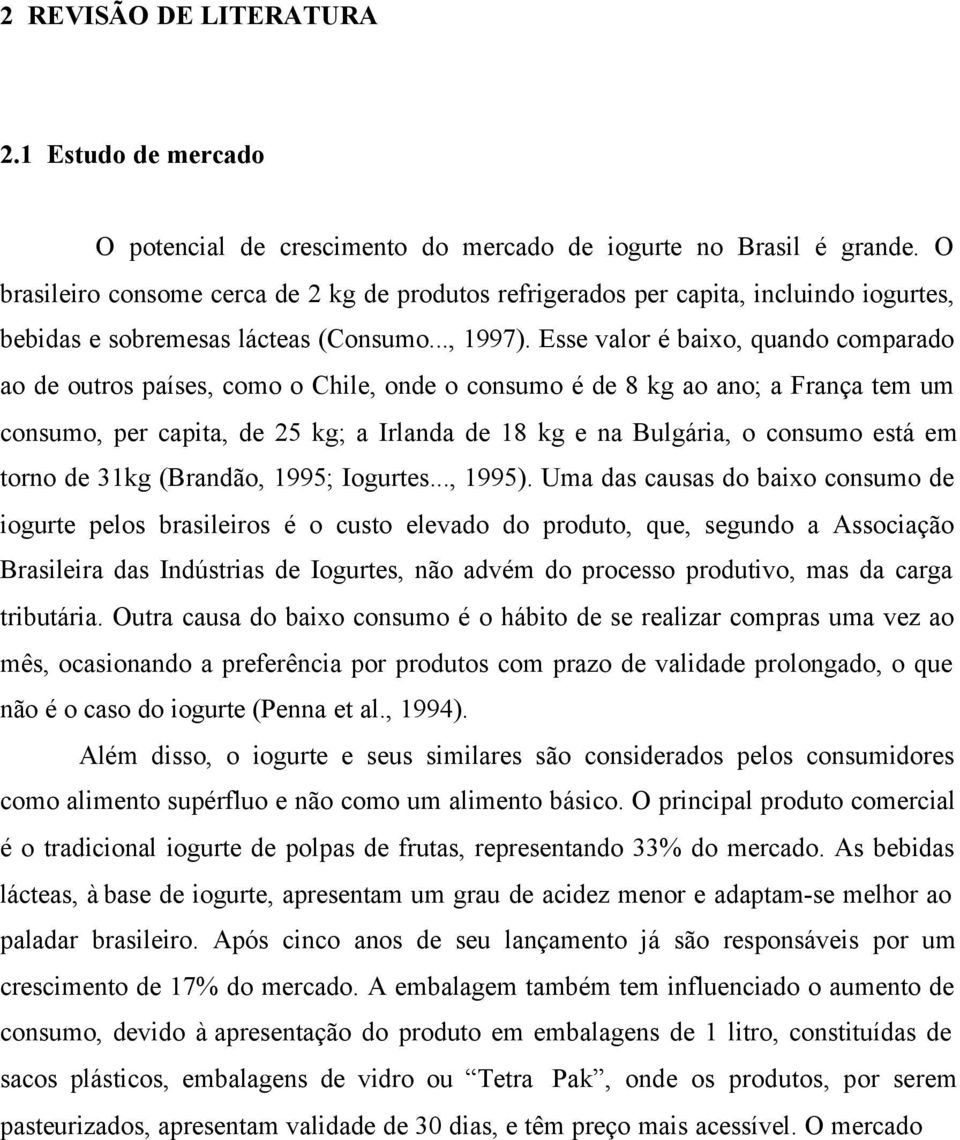 Esse valor é baixo, quando comparado ao de outros países, como o Chile, onde o consumo é de 8 kg ao ano; a França tem um consumo, per capita, de 25 kg; a Irlanda de 18 kg e na Bulgária, o consumo