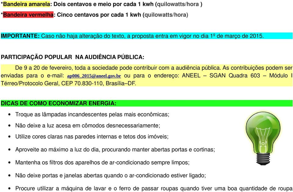 As contribuições podem ser enviadas para o e-mail: ap006_2015@aneel.gov.br ou para o endereço: ANEEL SGAN Quadra 603 Módulo I Térreo/Protocolo Geral, CEP 70.830-110, Brasília DF.