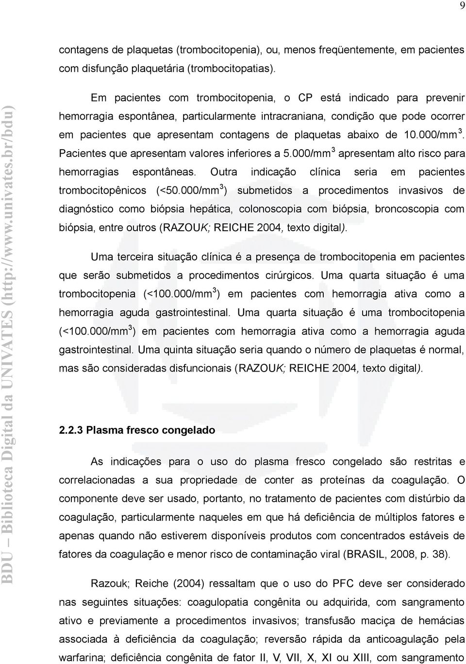 abaixo de 10.000/mm 3. Pacientes que apresentam valores inferiores a 5.000/mm 3 apresentam alto risco para hemorragias espontâneas. Outra indicação clínica seria em pacientes trombocitopênicos (<50.