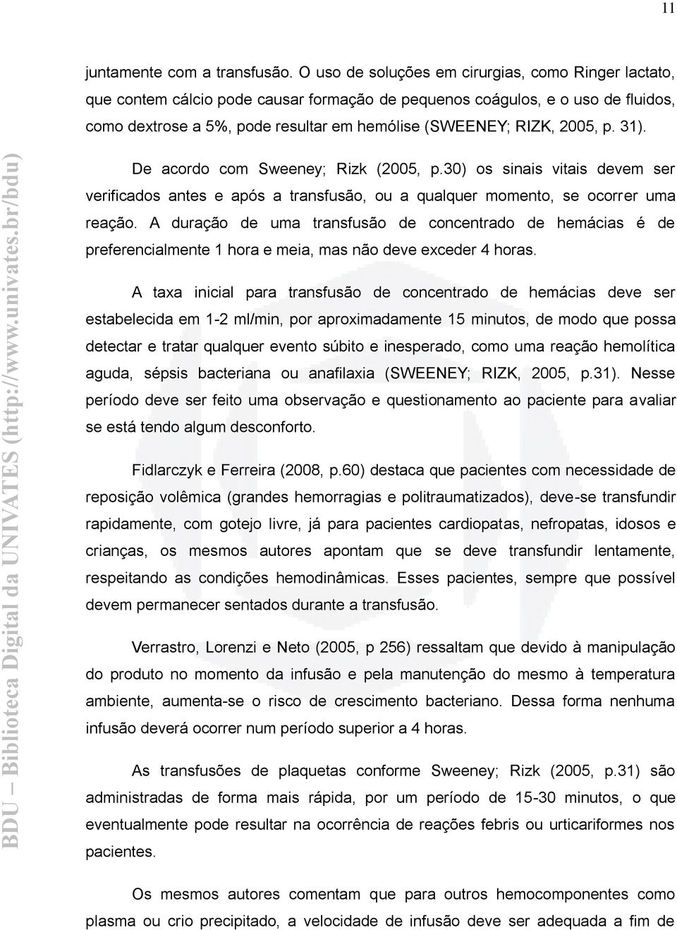 2005, p. 31). De acordo com Sweeney; Rizk (2005, p.30) os sinais vitais devem ser verificados antes e após a transfusão, ou a qualquer momento, se ocorrer uma reação.