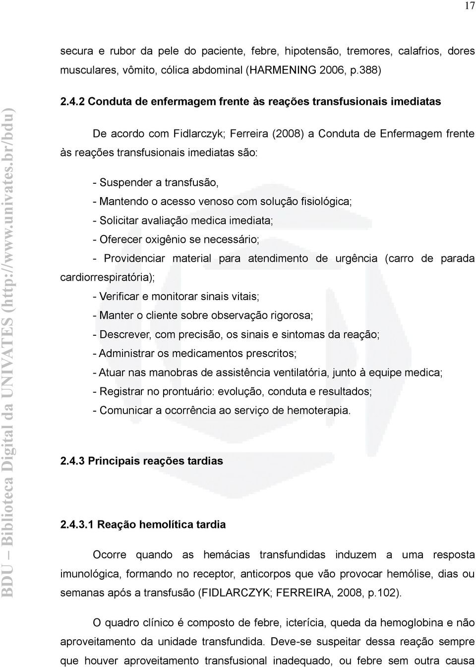 transfusão, - Mantendo o acesso venoso com solução fisiológica; - Solicitar avaliação medica imediata; - Oferecer oxigênio se necessário; - Providenciar material para atendimento de urgência (carro