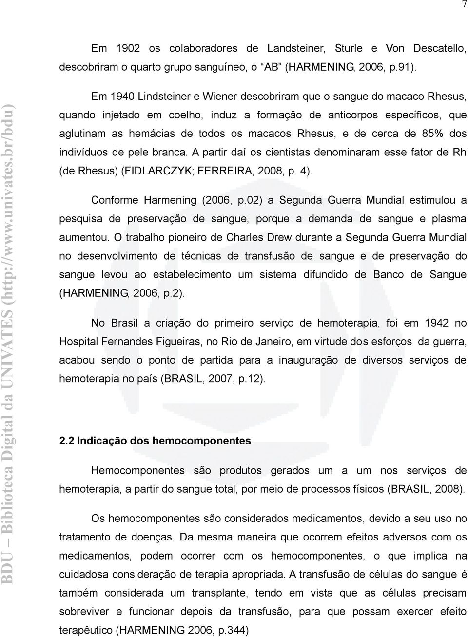 de cerca de 85% dos indivíduos de pele branca. A partir daí os cientistas denominaram esse fator de Rh (de Rhesus) (FIDLARCZYK; FERREIRA, 2008, p. 4). Conforme Harmening (2006, p.