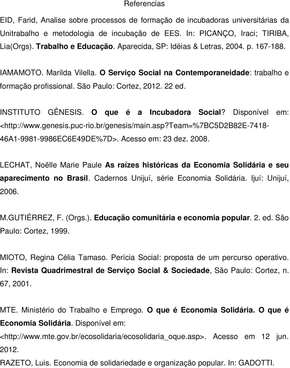 O que é a Incubadora Social? Disponível em: <http://www.genesis.puc-rio.br/genesis/main.asp?team=%7bc5d2b82e-7418-46a1-9981-9986ec6e49de%7d>. Acesso em: 23 dez. 2008.