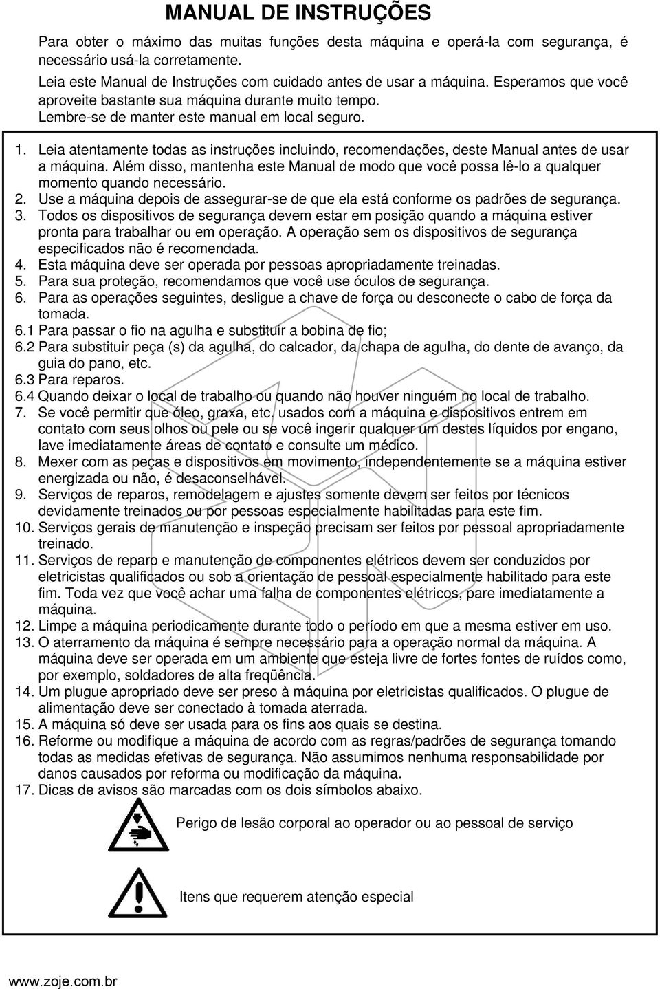 Leia atentamente todas as instruções incluindo, recomendações, deste Manual antes de usar a máquina. Além disso, mantenha este Manual de modo que você possa lê-lo a qualquer momento quando necessário.