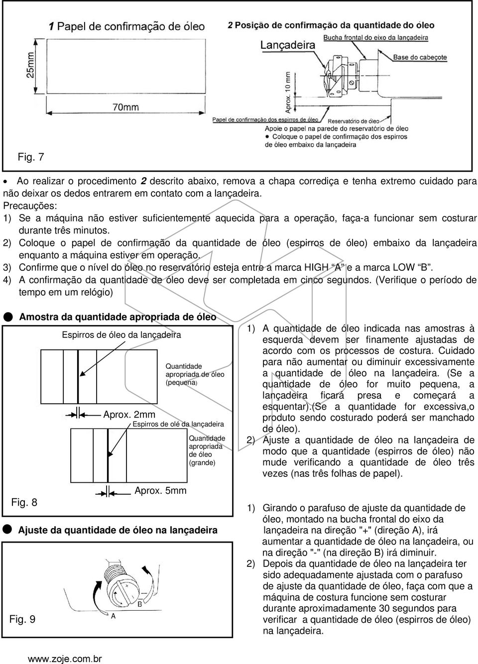 2) Coloque o papel de confirmação da quantidade de óleo (espirros de óleo) embaixo da lançadeira enquanto a máquina estiver em operação.