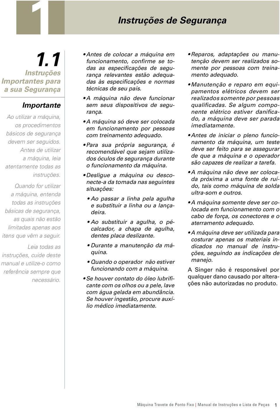 Quando for utilizar a máquina, entenda todas as instruções básicas de segurança, as quais não estão limitadas apenas aos itens que vêm a seguir.