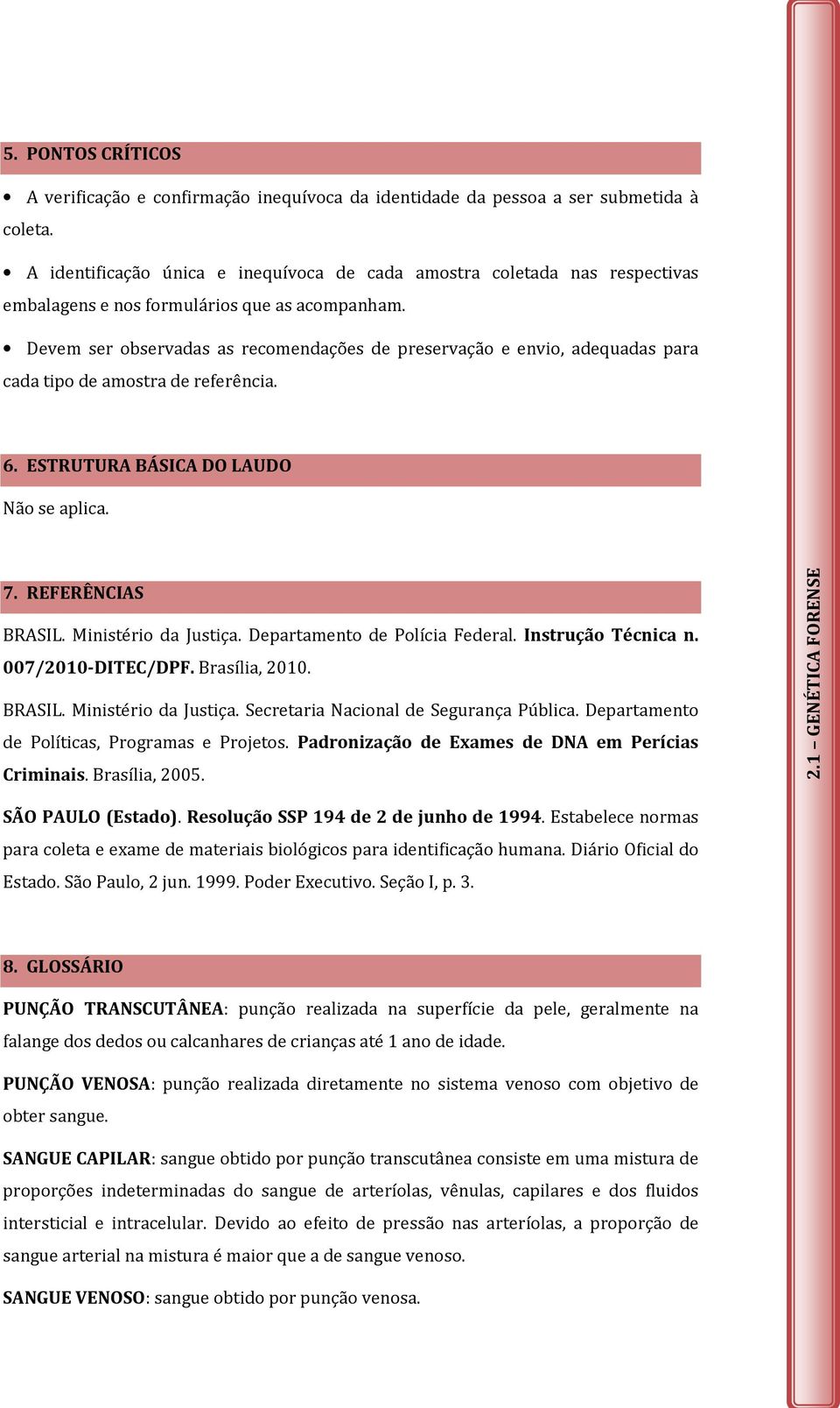 Devem ser observadas as recomendações de preservação e envio, adequadas para cada tipo de amostra de referência. 6. ESTRUTURA BÁSICA DO LAUDO Não se aplica. 7. REFERÊNCIAS BRASIL.