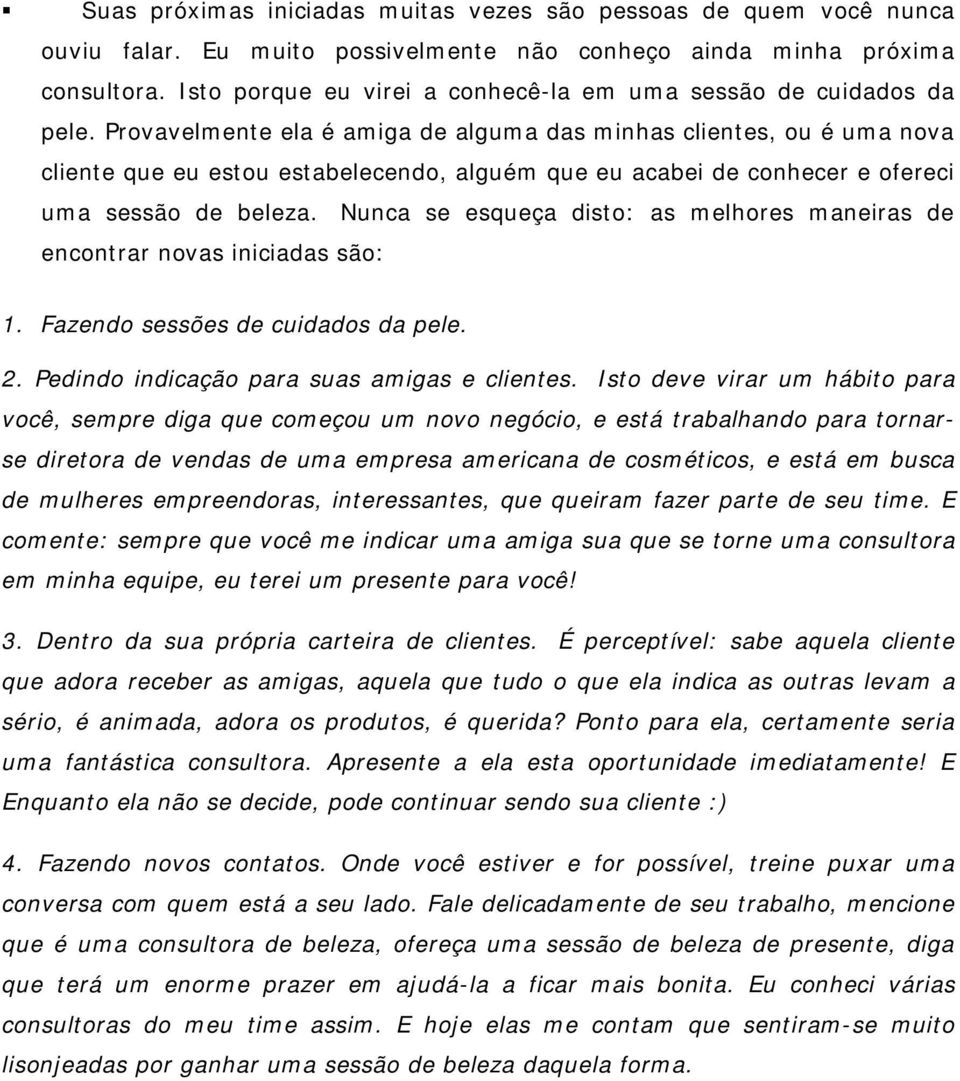 Provavelmente ela é amiga de alguma das minhas clientes, ou é uma nova cliente que eu estou estabelecendo, alguém que eu acabei de conhecer e ofereci uma sessão de beleza.