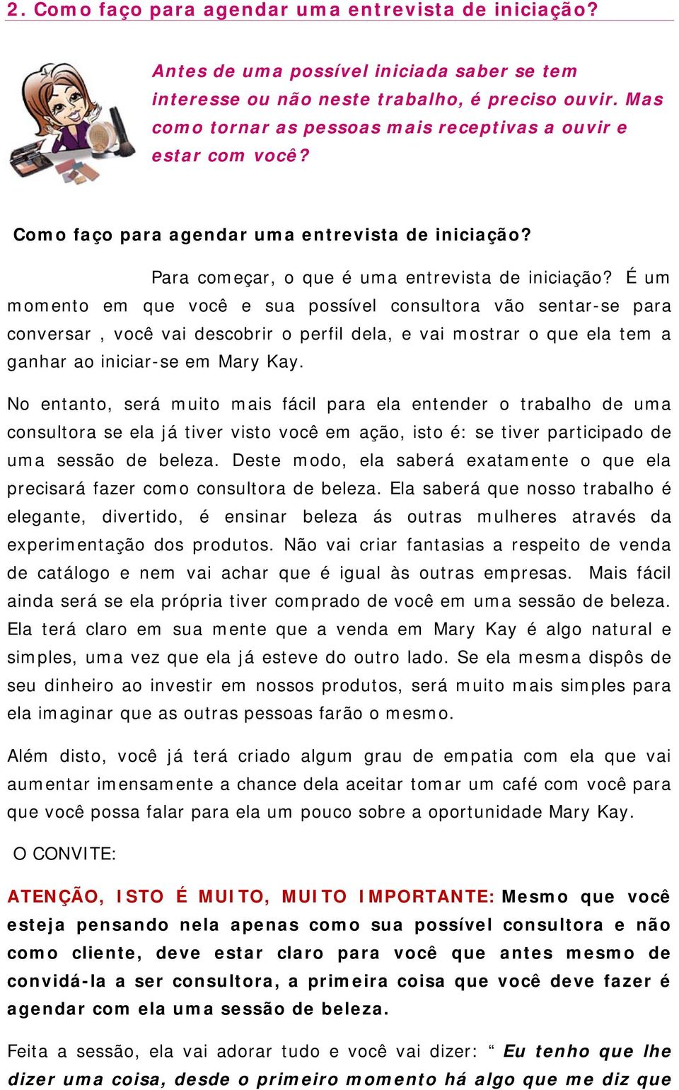 É um momento em que você e sua possível consultora vão sentar-se para conversar, você vai descobrir o perfil dela, e vai mostrar o que ela tem a ganhar ao iniciar-se em Mary Kay.