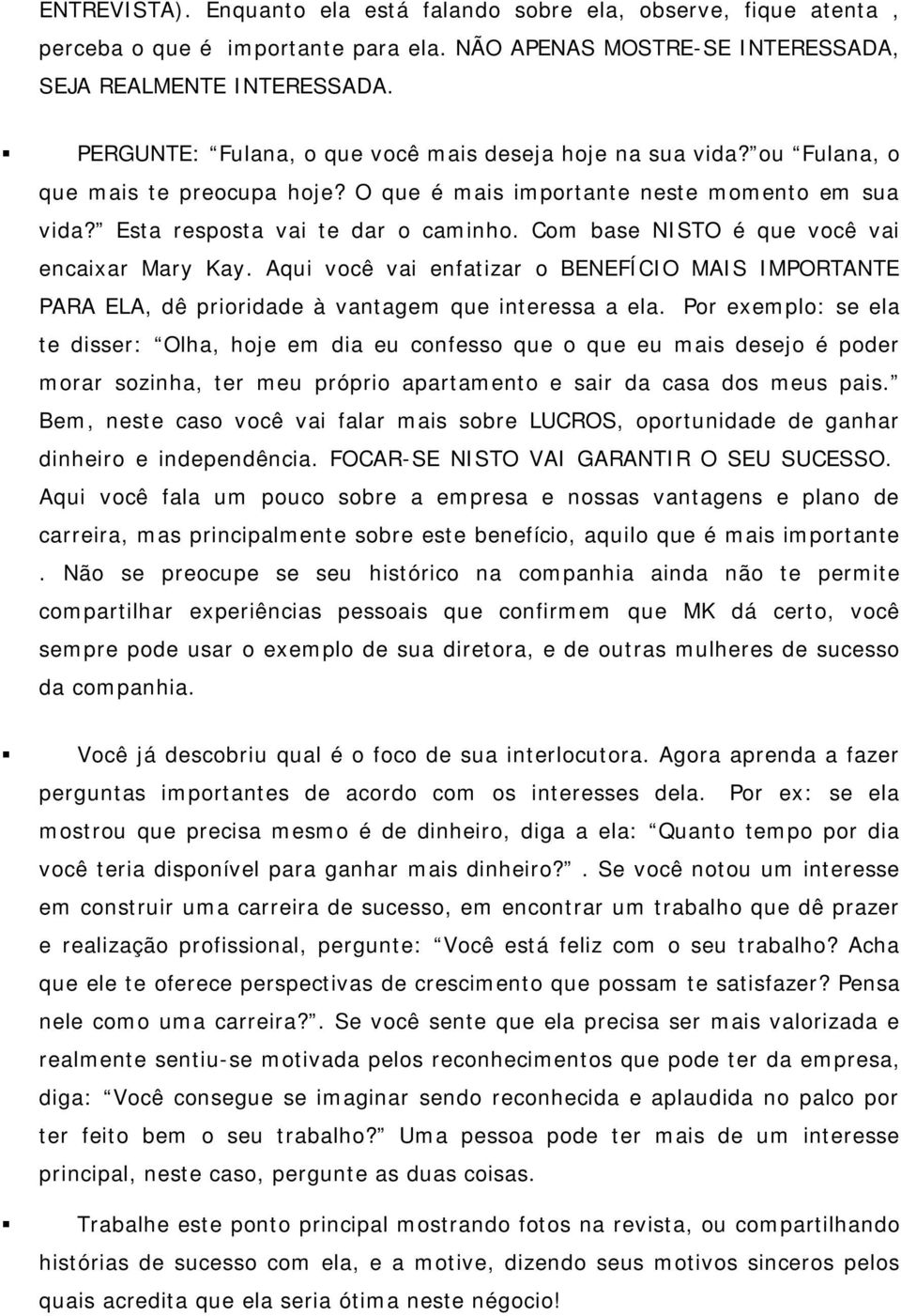 Com base NISTO é que você vai encaixar Mary Kay. Aqui você vai enfatizar o BENEFÍCIO MAIS IMPORTANTE PARA ELA, dê prioridade à vantagem que interessa a ela.