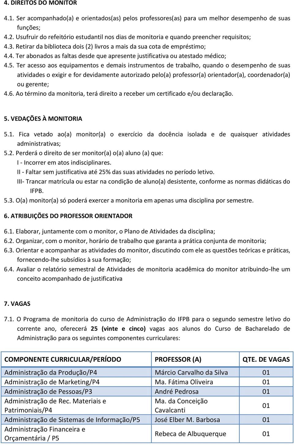 5. Ter acesso aos equipamentos e demais instrumentos de trabalho, quando o desempenho de suas atividades o exigir e for devidamente autorizado pelo(a) professor(a) orientador(a), coordenador(a) ou