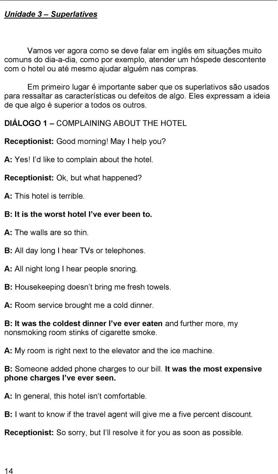 DIÁLOGO 1 COMPLAINING ABOUT THE HOTEL Receptionist: Good morning! May I help you? A: Yes! I d like to complain about the hotel. Receptionist: Ok, but what happened? A: This hotel is terrible.