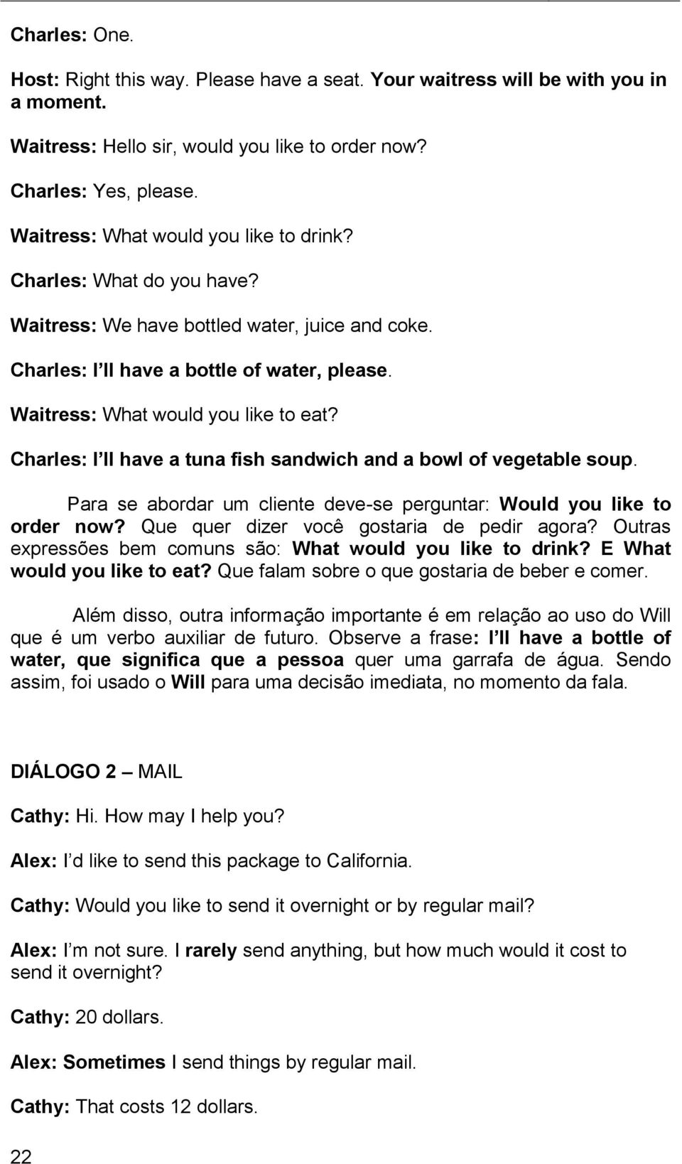 Charles: I ll have a tuna fish sandwich and a bowl of vegetable soup. Para se abordar um cliente deve-se perguntar: Would you like to order now? Que quer dizer você gostaria de pedir agora?
