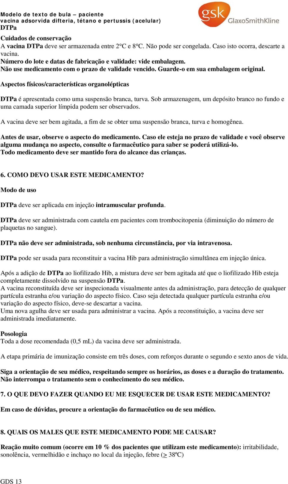 Aspectos físicos/características organolépticas é apresentada como uma suspensão branca, turva. Sob armazenagem, um depósito branco no fundo e uma camada superior límpida podem ser observados.