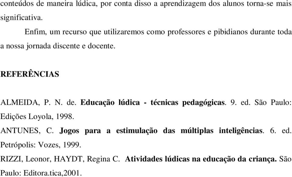 REFERÊNCIAS ALMEIDA, P. N. de. Educação lúdica - técnicas pedagógicas. 9. ed. São Paulo: Edições Loyola, 1998. ANTUNES, C.