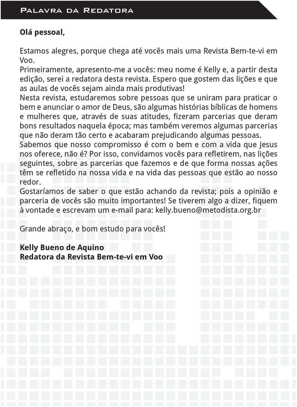 Nesta revista, estudaremos sobre pessoas que se uniram para praticar o bem e anunciar o amor de Deus, são algumas histórias bíblicas de homens e mulheres que, através de suas atitudes, fizeram