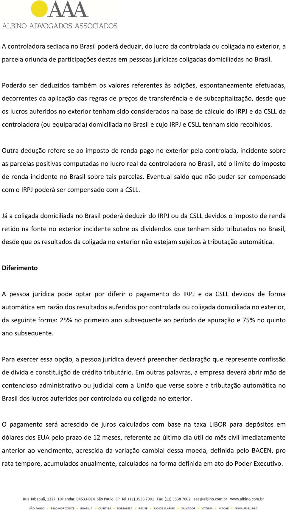 auferidos no exterior tenham sido considerados na base de cálculo do IRPJ e da CSLL da controladora (ou equiparada) domiciliada no Brasil e cujo IRPJ e CSLL tenham sido recolhidos.