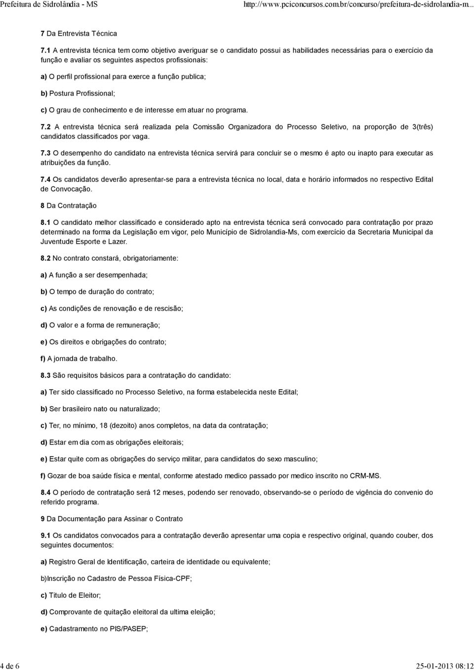 para exerce a função publica; b) Postura Profissional; c) O grau de conhecimento e de interesse em atuar no programa. 7.