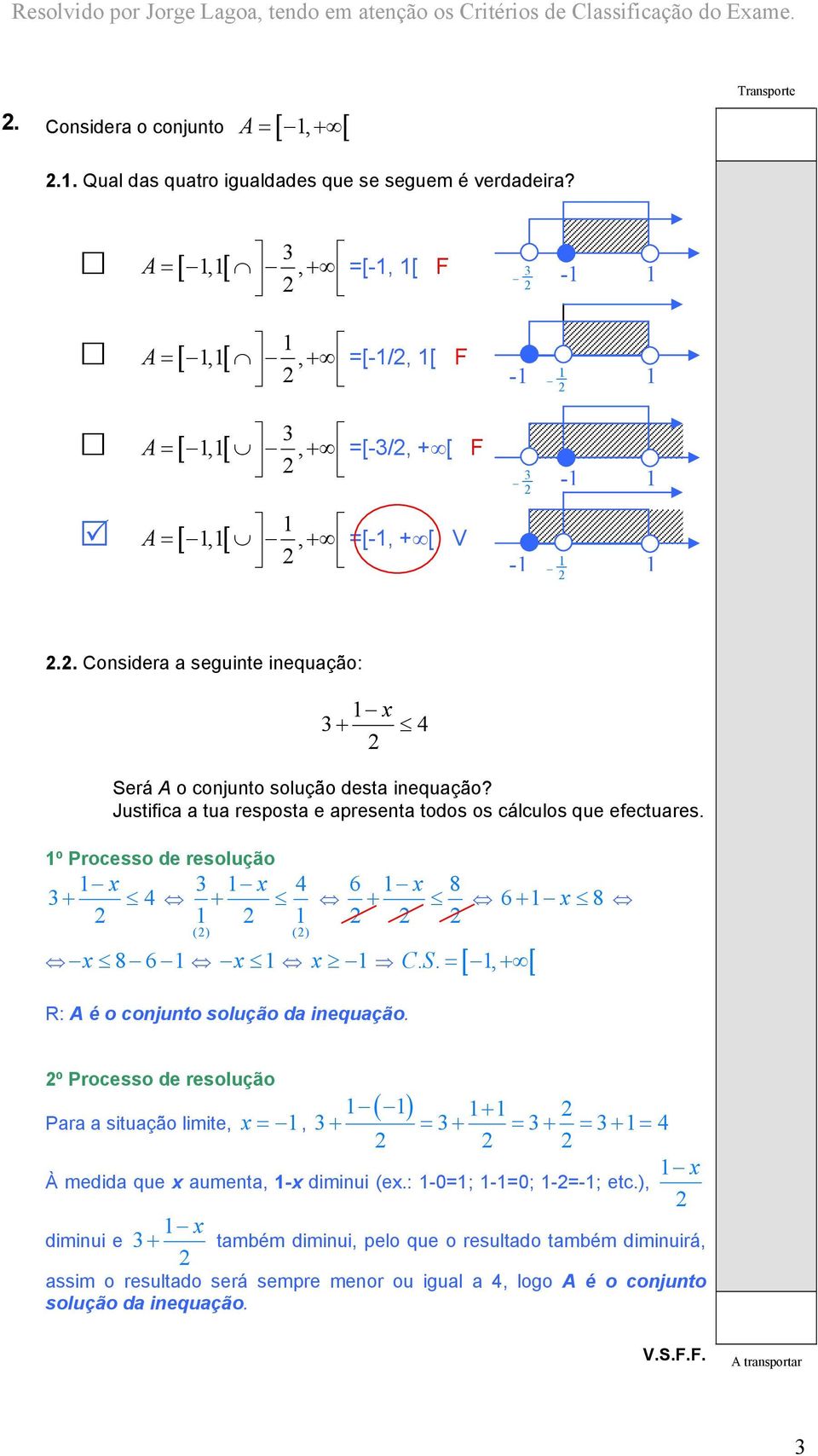 . Considera a seguinte inequação: 1 x + 4 Será A o onjunto solução desta inequação? Justifia a tua resposta e apresenta todos os álulos que efetuares.