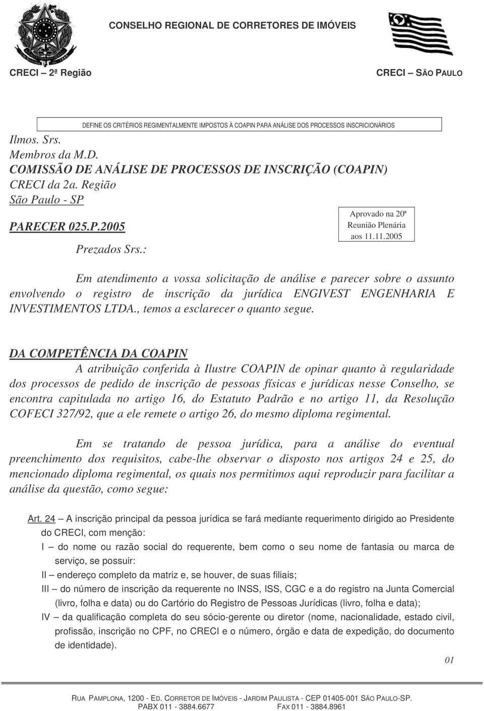 11.2005 Em atendimento a vossa solicitação de análise e parecer sobre o assunto envolvendo o registro de inscrição da jurídica ENGIVEST ENGENHARIA E INVESTIMENTOS LTDA.