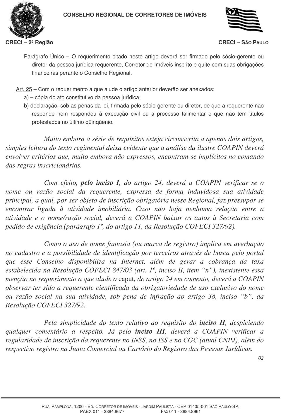 25 Com o requerimento a que alude o artigo anterior deverão ser anexados: a) cópia do ato constitutivo da pessoa jurídica; b) declaração, sob as penas da lei, firmada pelo sócio-gerente ou diretor,