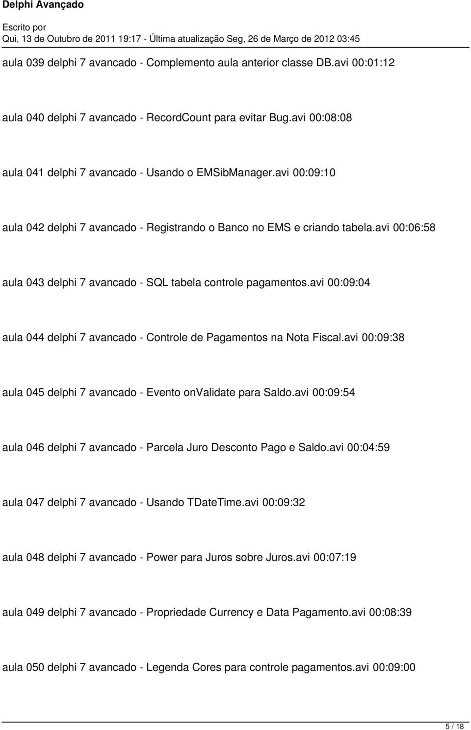 avi 00:09:04 aula 044 delphi 7 avancado - Controle de Pagamentos na Nota Fiscal.avi 00:09:38 aula 045 delphi 7 avancado - Evento onvalidate para Saldo.