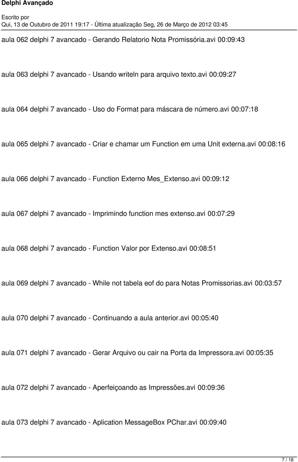 avi 00:08:16 aula 066 delphi 7 avancado - Function Externo Mes_Extenso.avi 00:09:12 aula 067 delphi 7 avancado - Imprimindo function mes extenso.