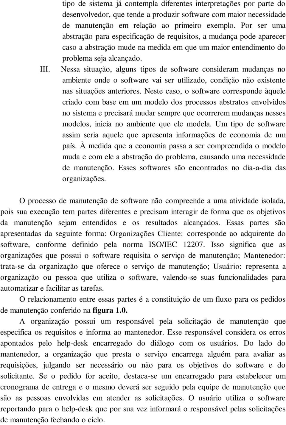 Nessa situação, alguns tipos de software consideram mudanças no ambiente onde o software vai ser utilizado, condição não existente nas situações anteriores.