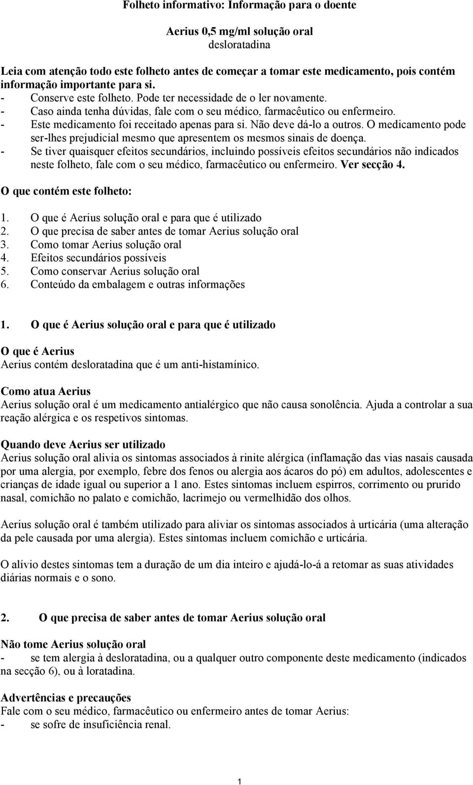 - Este medicamento foi receitado apenas para si. Não deve dá-lo a outros. O medicamento pode ser-lhes prejudicial mesmo que apresentem os mesmos sinais de doença.