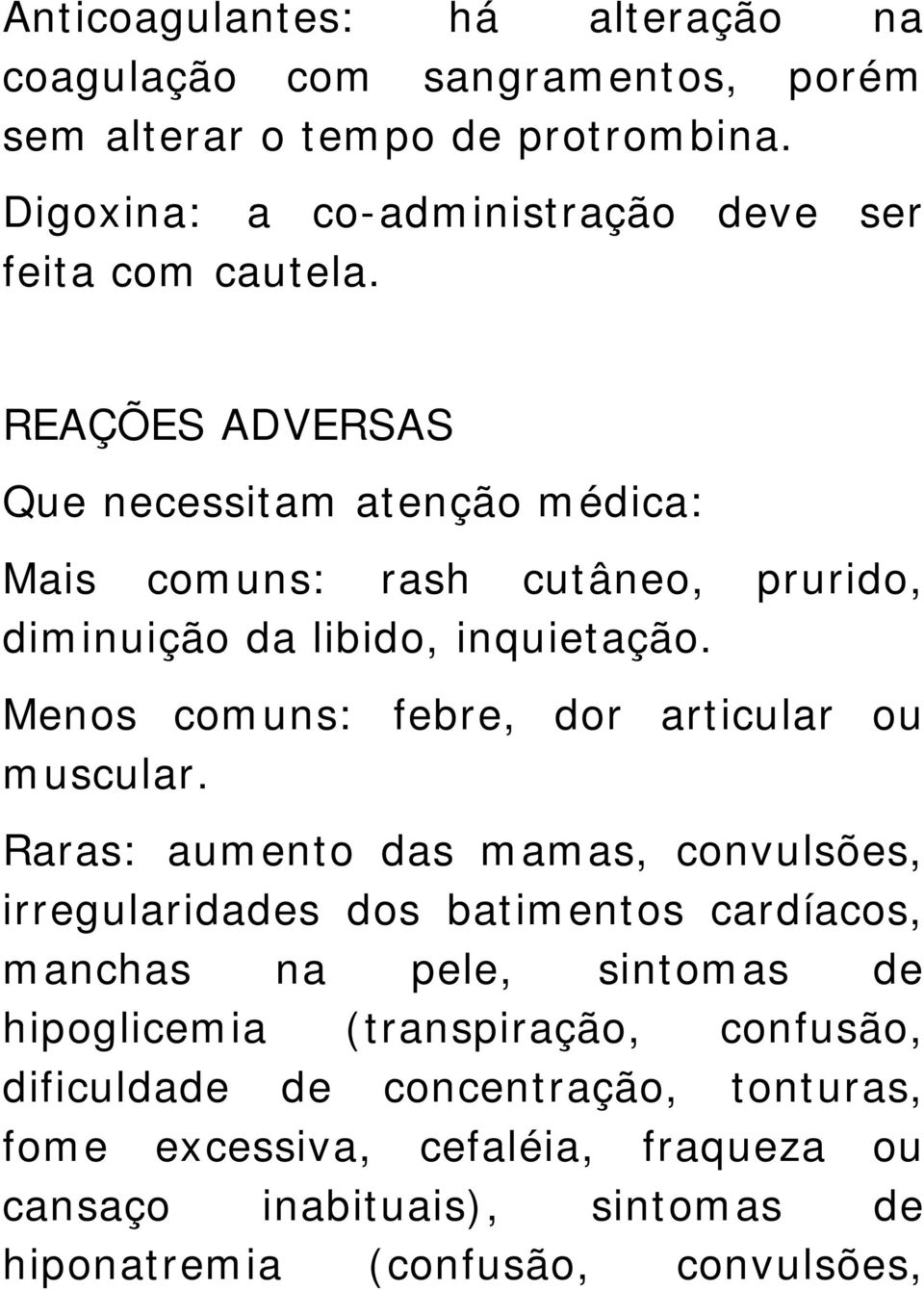 REAÇÕES ADVERSAS Que necessitam atenção médica: Mais comuns: rash cutâneo, prurido, diminuição da libido, inquietação.