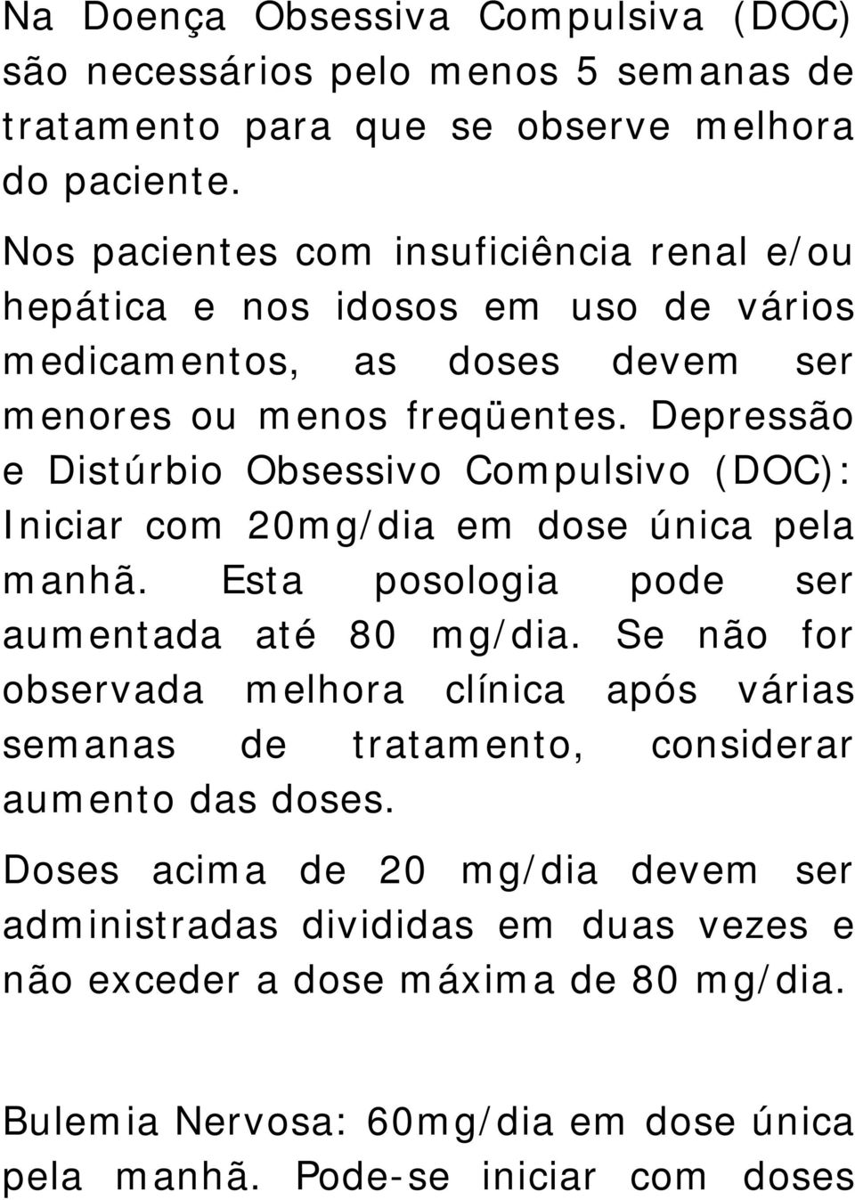 Depressão e Distúrbio Obsessivo Compulsivo (DOC): Iniciar com 20mg/dia em dose única pela manhã. Esta posologia pode ser aumentada até 80 mg/dia.