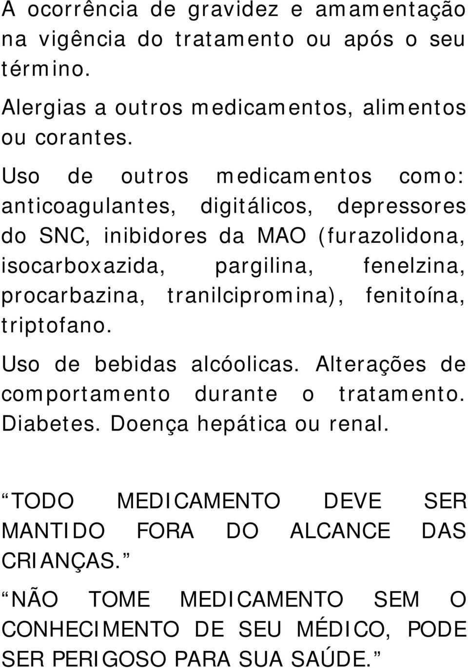 procarbazina, tranilcipromina), fenitoína, triptofano. Uso de bebidas alcóolicas. Alterações de comportamento durante o tratamento. Diabetes.