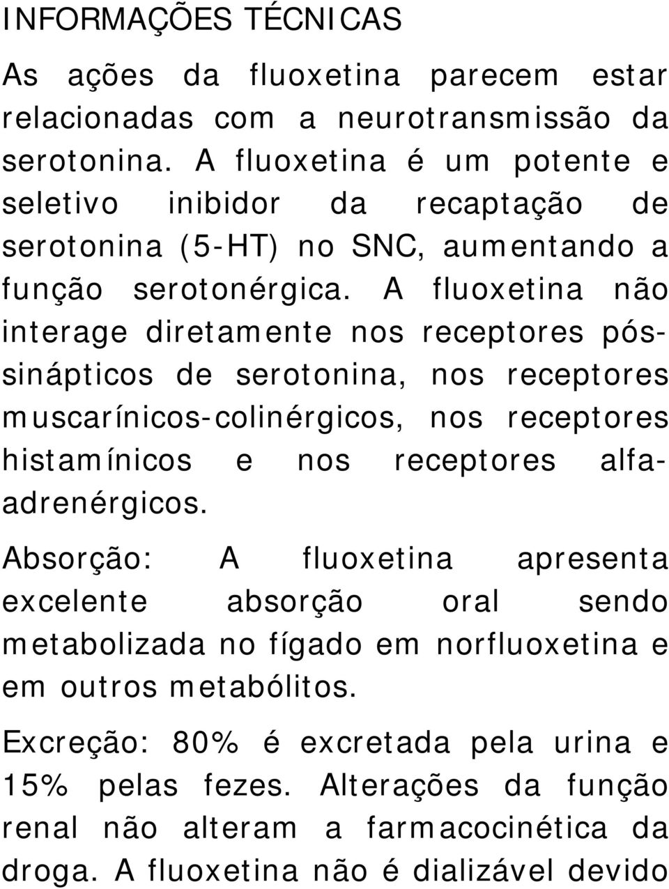 A fluoxetina não interage diretamente nos receptores póssinápticos de serotonina, nos receptores muscarínicos-colinérgicos, nos receptores histamínicos e nos receptores