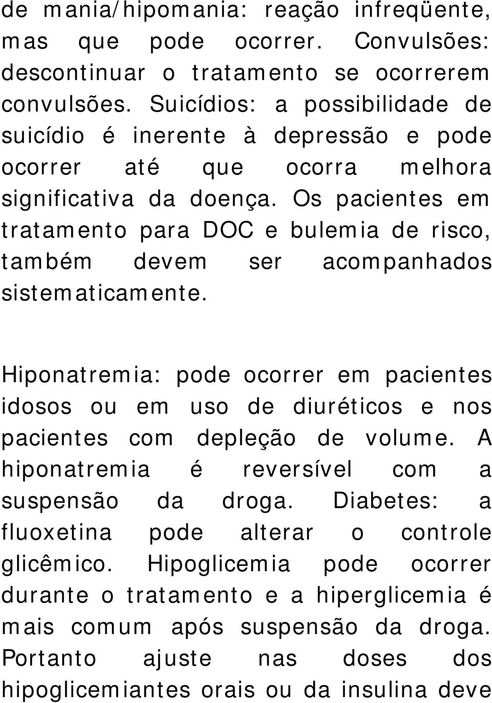 Os pacientes em tratamento para DOC e bulemia de risco, também devem ser acompanhados sistematicamente.