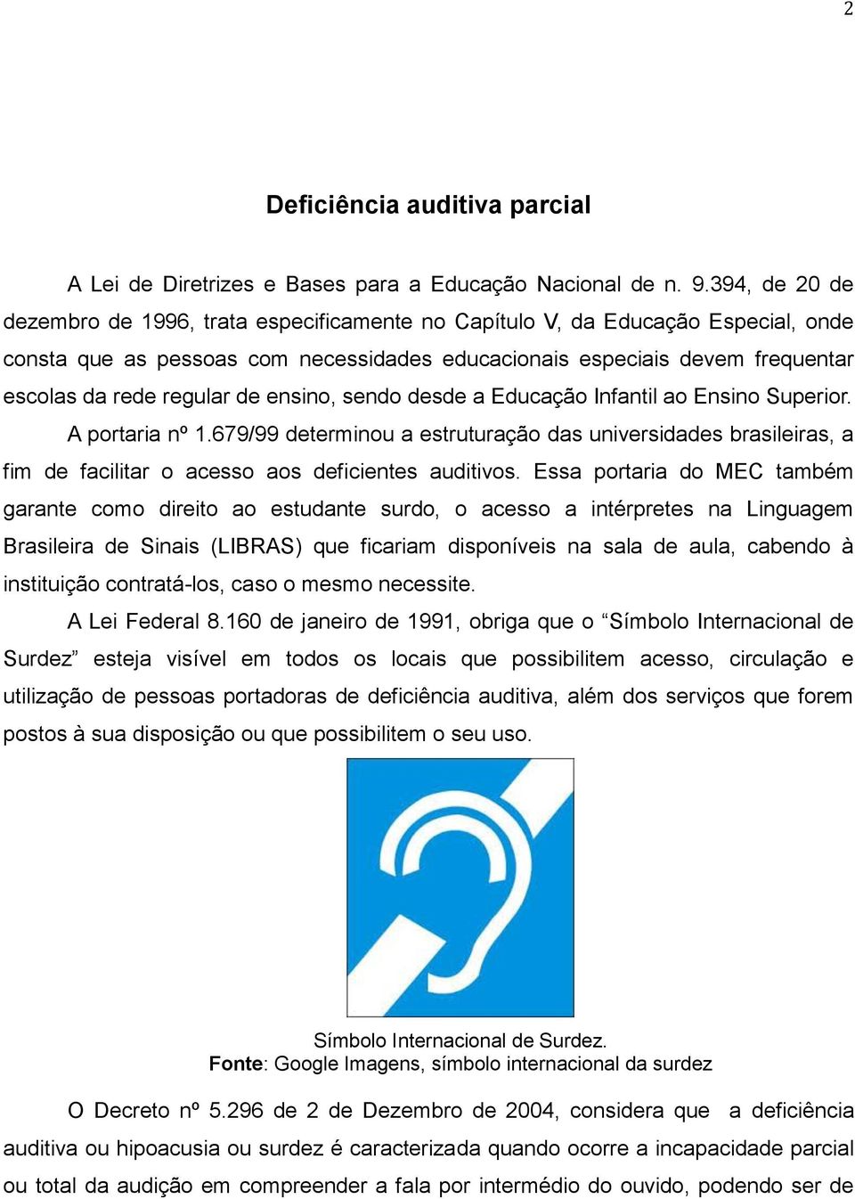 de ensino, sendo desde a Educação Infantil ao Ensino Superior. A portaria nº 1.679/99 determinou a estruturação das universidades brasileiras, a fim de facilitar o acesso aos deficientes auditivos.
