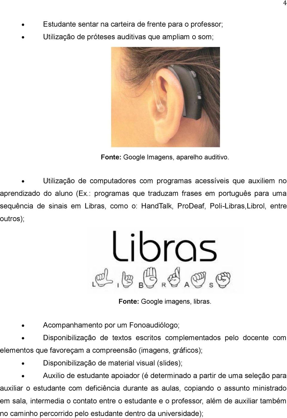 : programas que traduzam frases em português para uma sequência de sinais em Libras, como o: HandTalk, ProDeaf, Poli-Libras,Librol, entre outros); Fonte: Google imagens, libras.