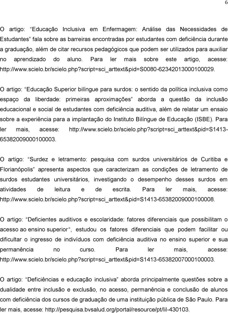 O artigo: Educação Superior bilíngue para surdos: o sentido da política inclusiva como espaço da liberdade: primeiras aproximações aborda a questão da inclusão educacional e social de estudantes com