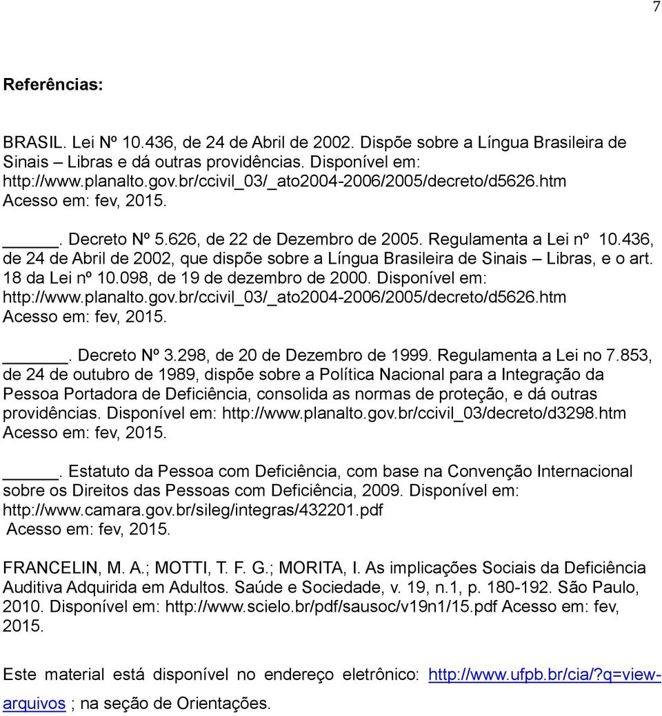 436, de 24 de Abril de 2002, que dispõe sobre a Língua Brasileira de Sinais Libras, e o art. 18 da Lei nº 10.098, de 19 de dezembro de 2000. Disponível em: http://www.planalto.gov.