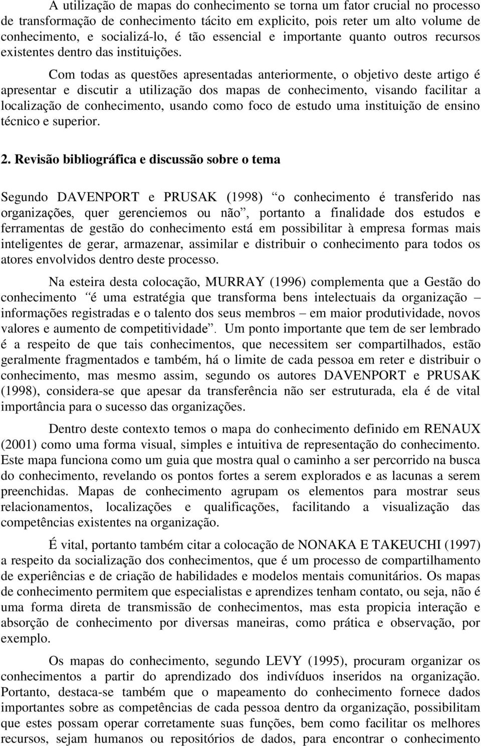 Com todas as questões apresentadas anteriormente, o objetivo deste artigo é apresentar e discutir a utilização dos mapas de conhecimento, visando facilitar a localização de conhecimento, usando como