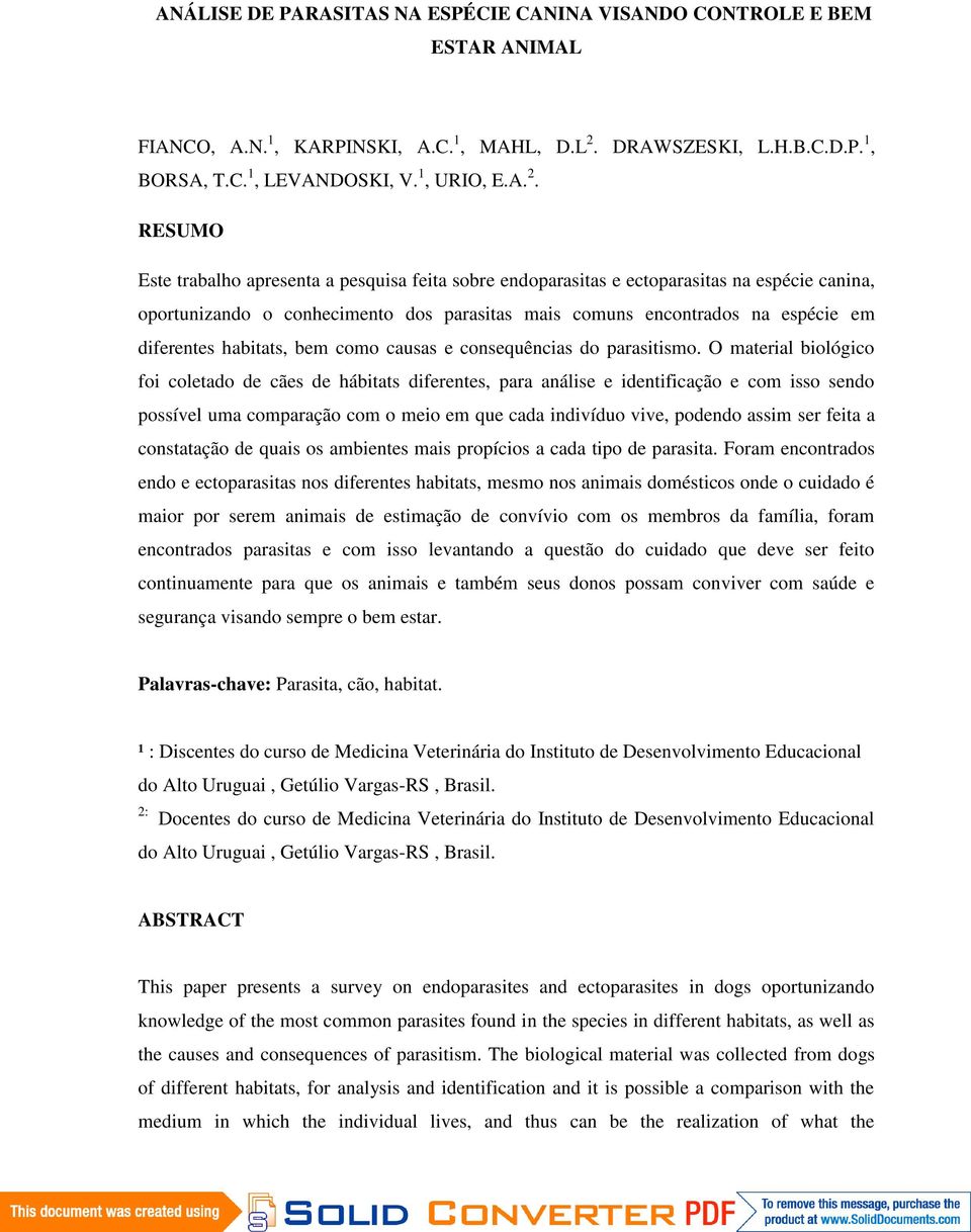 RESUMO Este trabalho apresenta a pesquisa feita sobre endoparasitas e ectoparasitas na espécie canina, oportunizando o conhecimento dos parasitas mais comuns encontrados na espécie em diferentes