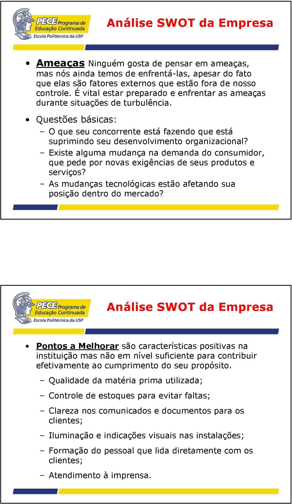 Existe alguma mudança na demanda do consumidor, que pede por novas exigências de seus produtos e serviços? As mudanças tecnológicas estão afetando sua posição dentro do mercado?