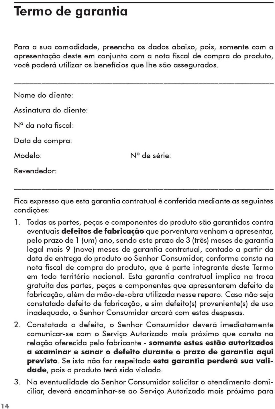 Nome do cliente: Assinatura do cliente: Nº da nota fiscal: Data da compra: Modelo: Revendedor: Nº de série: Fica expresso que esta garantia contratual é conferida mediante as seguintes condições: 1.