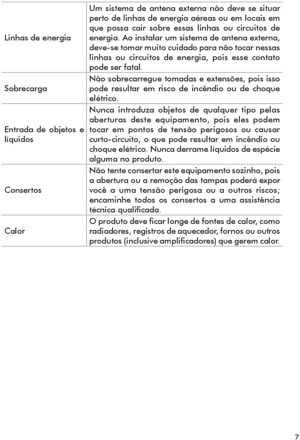 Não sobrecarregue tomadas e extensões, pois isso pode resultar em risco de incêndio ou de choque elétrico.