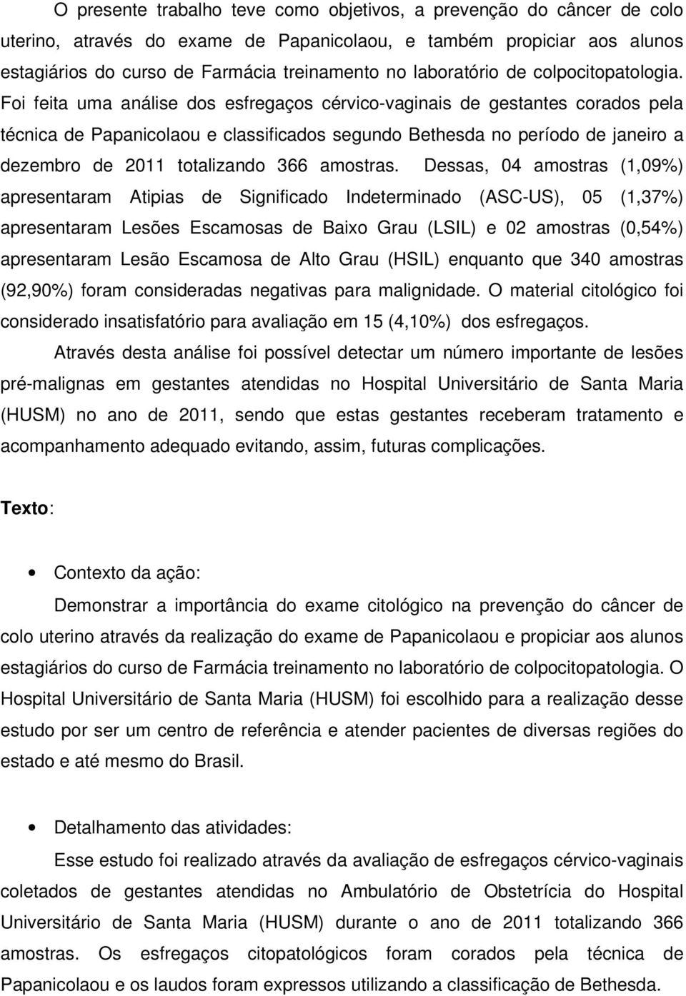 Foi feita uma análise dos esfregaços cérvico-vaginais de gestantes corados pela técnica de Papanicolaou e classificados segundo Bethesda no período de janeiro a dezembro de 2011 totalizando 366