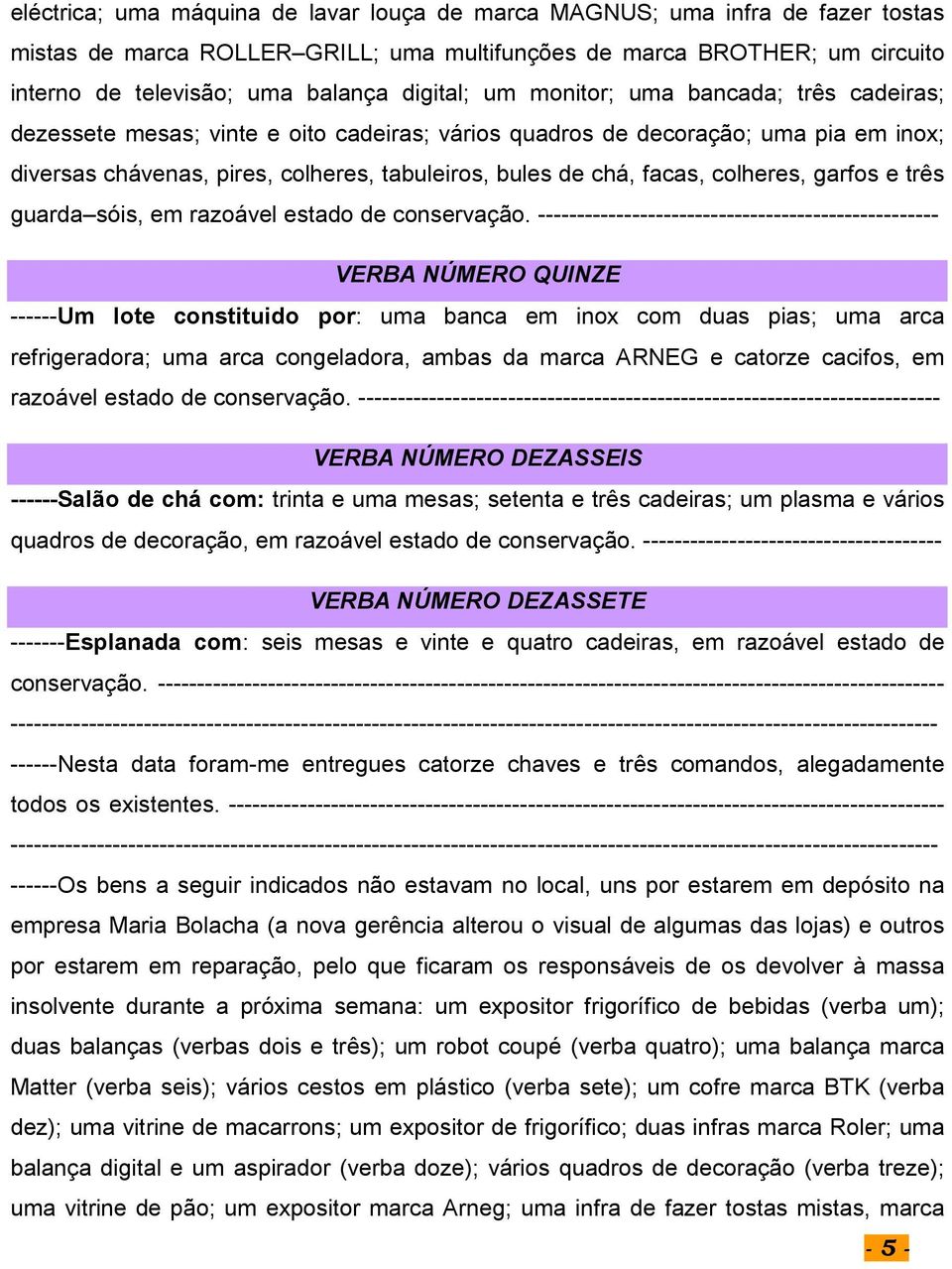 facas, colheres, garfos e três guarda sóis, em razoável estado de conservação.